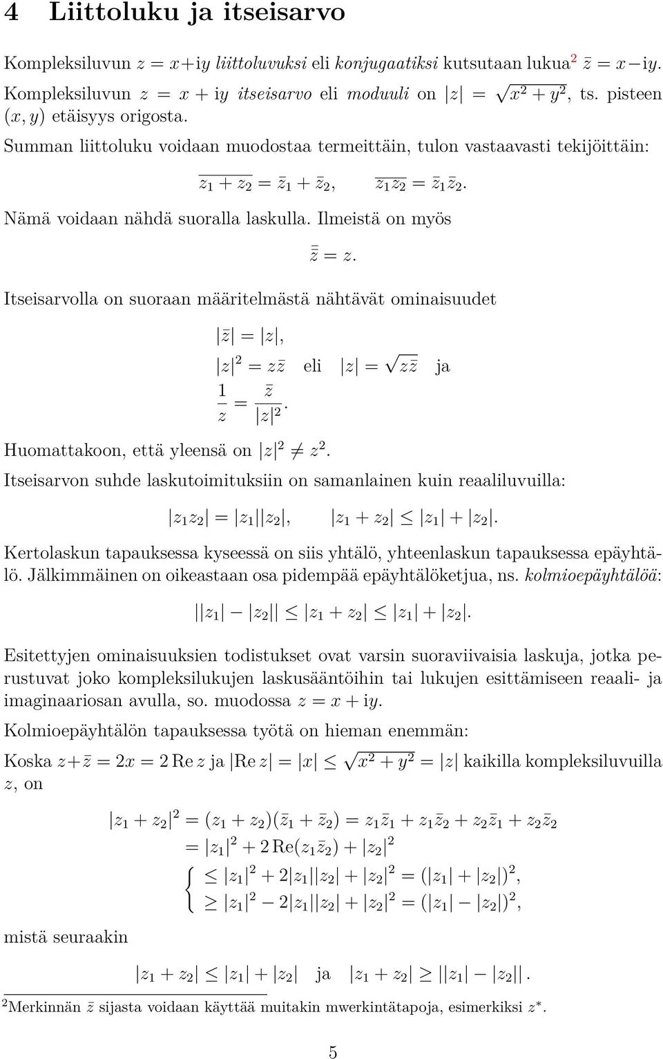 Ilmeistä on myös z = z. Itseisarvolla on suoraan määritelmästä nähtävät ominaisuudet z = z, Huomattakoon, että yleensä on z 2 z 2. z 2 = z z eli z = z z ja 1 z = z z.