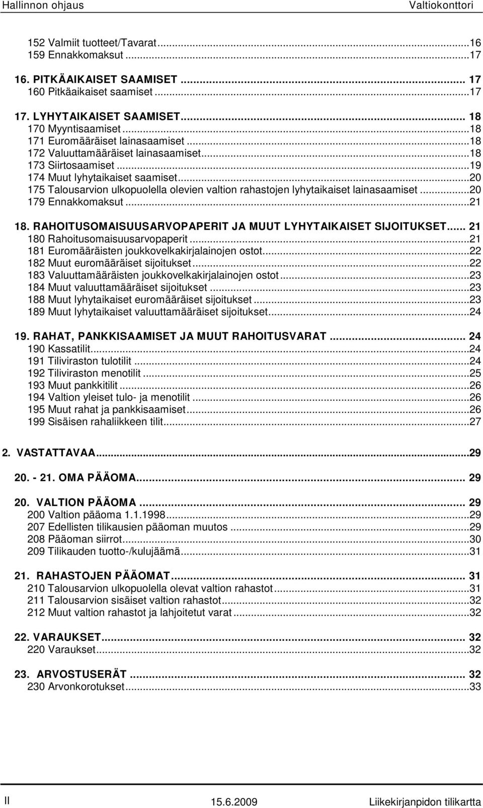 ..20 175 Talousarvion ulkopuolella olevien valtion rahastojen lyhytaikaiset lainasaamiset...20 179 Ennakkomaksut...21 18. RAHOITUSOMAISUUSARVOPAPERIT JA MUUT LYHYTAIKAISET SIJOITUKSET.