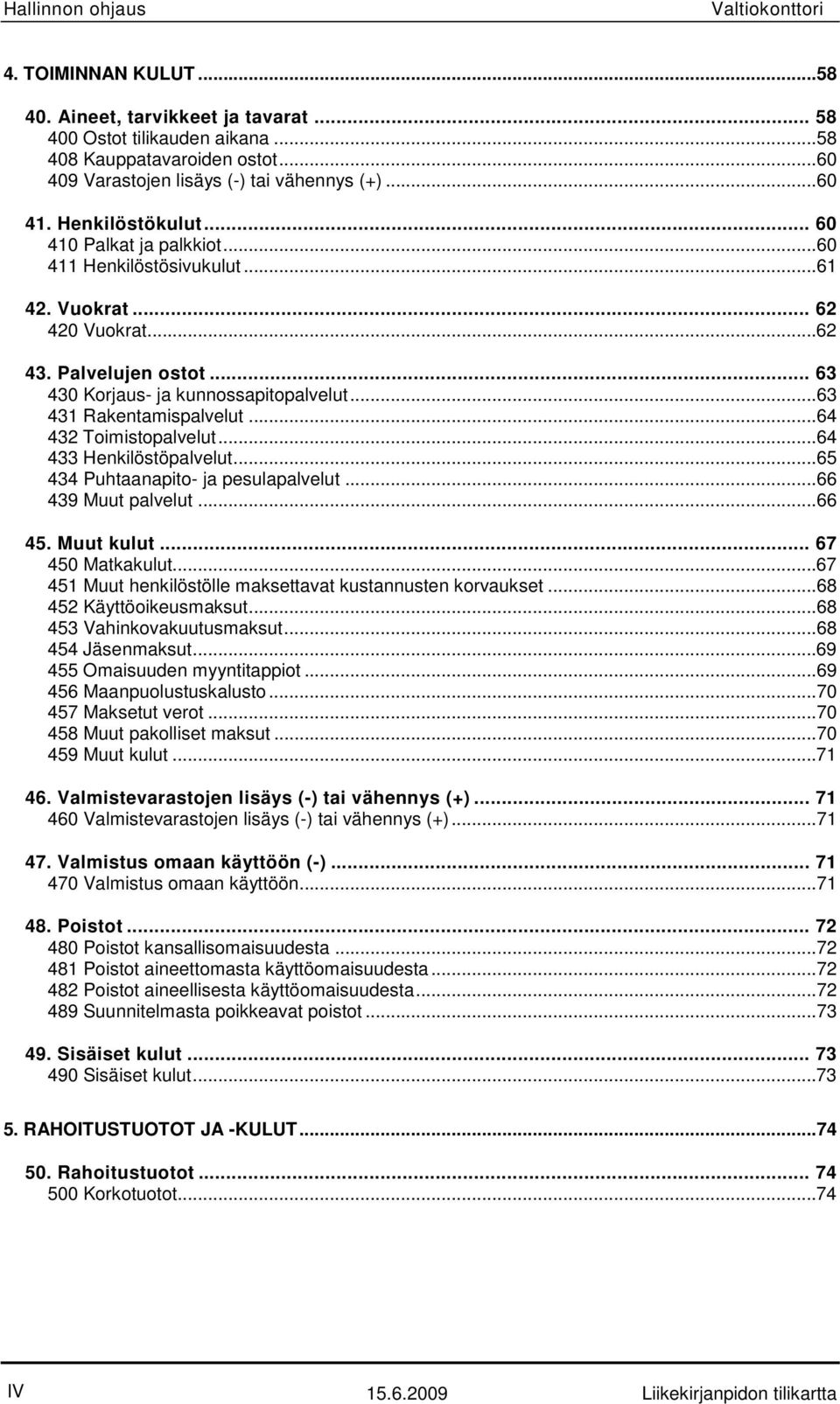 .. 63 430 Korjaus- ja kunnossapitopalvelut...63 431 Rakentamispalvelut...64 432 Toimistopalvelut...64 433 Henkilöstöpalvelut...65 434 Puhtaanapito- ja pesulapalvelut...66 439 Muut palvelut...66 45.