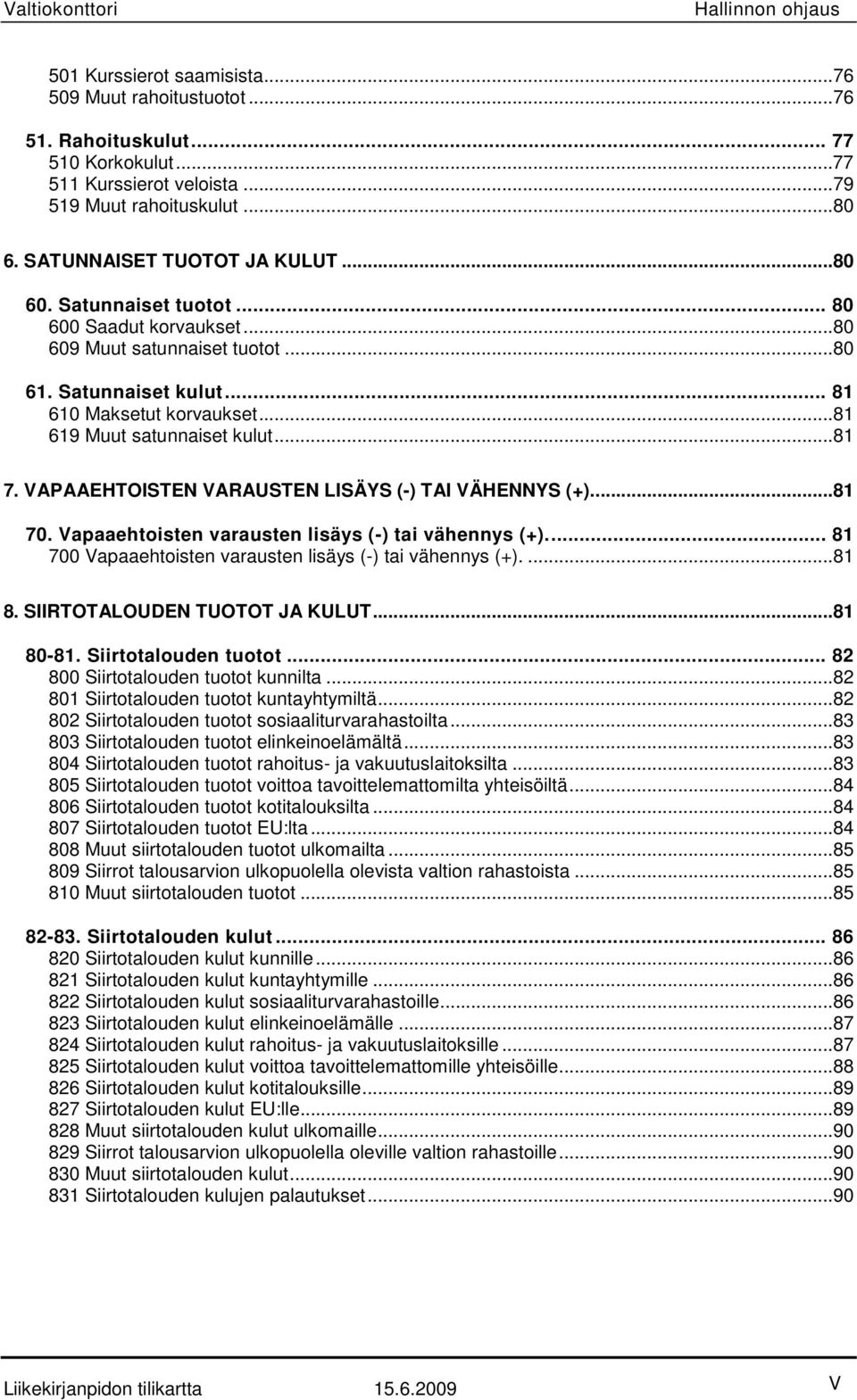 ..81 619 Muut satunnaiset kulut...81 7. VAPAAEHTOISTEN VARAUSTEN LISÄYS (-) TAI VÄHENNYS (+)....81 70. Vapaaehtoisten varausten lisäys (-) tai vähennys (+).