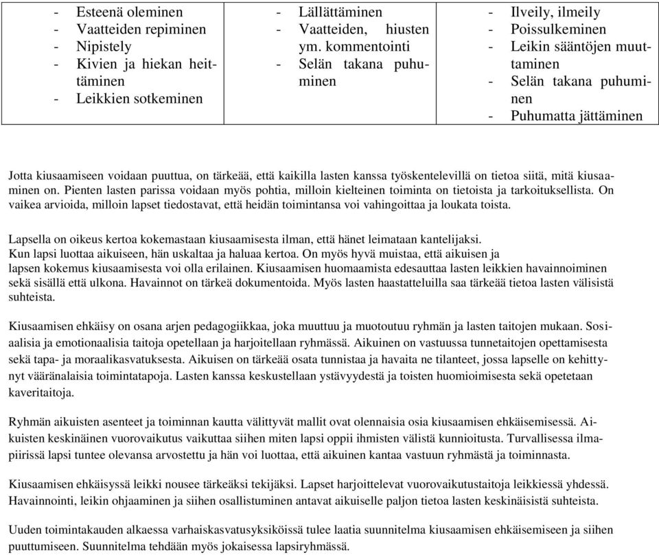 tärkeää, että kaikilla lasten kanssa työskentelevillä on tietoa siitä, mitä kiusaaminen on. Pienten lasten parissa voidaan myös pohtia, milloin kielteinen toiminta on tietoista ja tarkoituksellista.