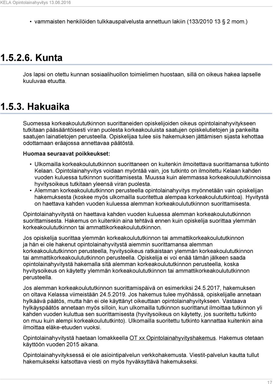 Hakuaika Suomessa korkeakoulututkinnon suorittaneiden opiskelijoiden oikeus opintolainahyvitykseen tutkitaan pääsääntöisesti viran puolesta korkeakouluista saatujen opiskelutietojen ja pankeilta