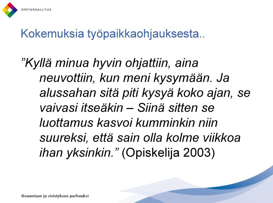 Ja alussahan sitä piti kysyä koko ajan, se vaivasi itseäkin Siinä