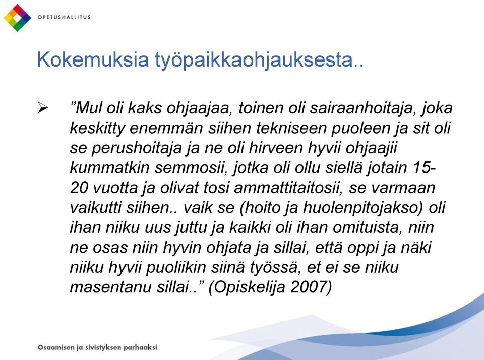 hirveen hyvii ohjaajii kummatkin semmosii, jotka oli ollu siellä jotain 15-20 vuotta ja olivat tosi ammattitaitosii, se varmaan vaikutti