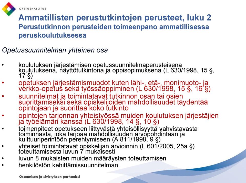 (L 630/1998, 15, 16 ) suunnitelmat ja toimintatavat tutkinnon osan tai osien suorittamiseksi sekä opiskelijoiden mahdollisuudet täydentää opintojaan ja suorittaa koko tutkinto opintojen tarjonnan