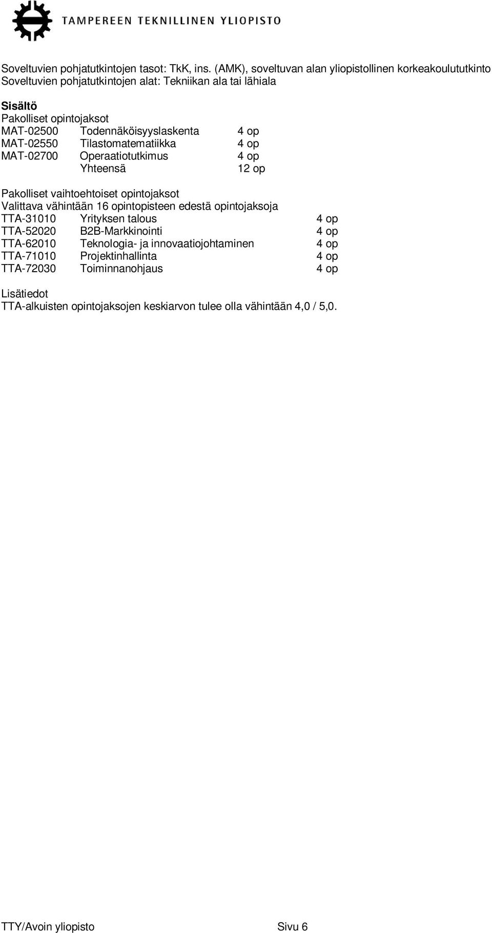 4 op MAT-02550 Tilastomatematiikka 4 op MAT-02700 Operaatiotutkimus 4 op 12 op Valittava vähintään 16 opintopisteen edestä opintojaksoja TTA-31010