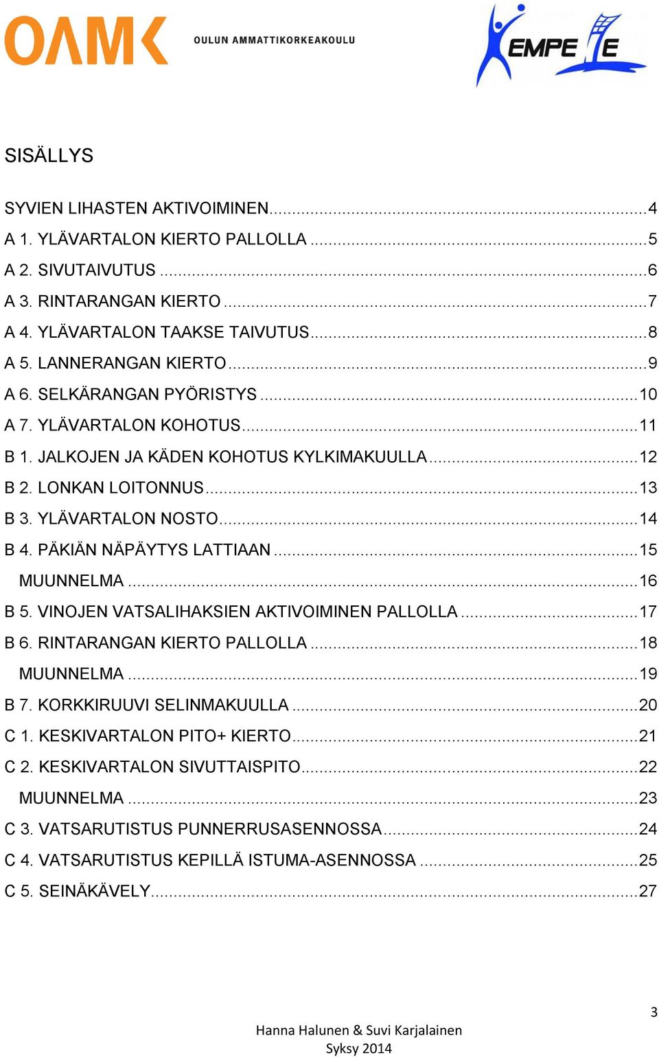 PÄKIÄN NÄPÄYTYS LATTIAAN... 15 MUUNNELMA... 16 B 5. VINOJEN VATSALIHAKSIEN AKTIVOIMINEN PALLOLLA... 17 B 6. RINTARANGAN KIERTO PALLOLLA... 18 MUUNNELMA... 19 B 7. KORKKIRUUVI SELINMAKUULLA.
