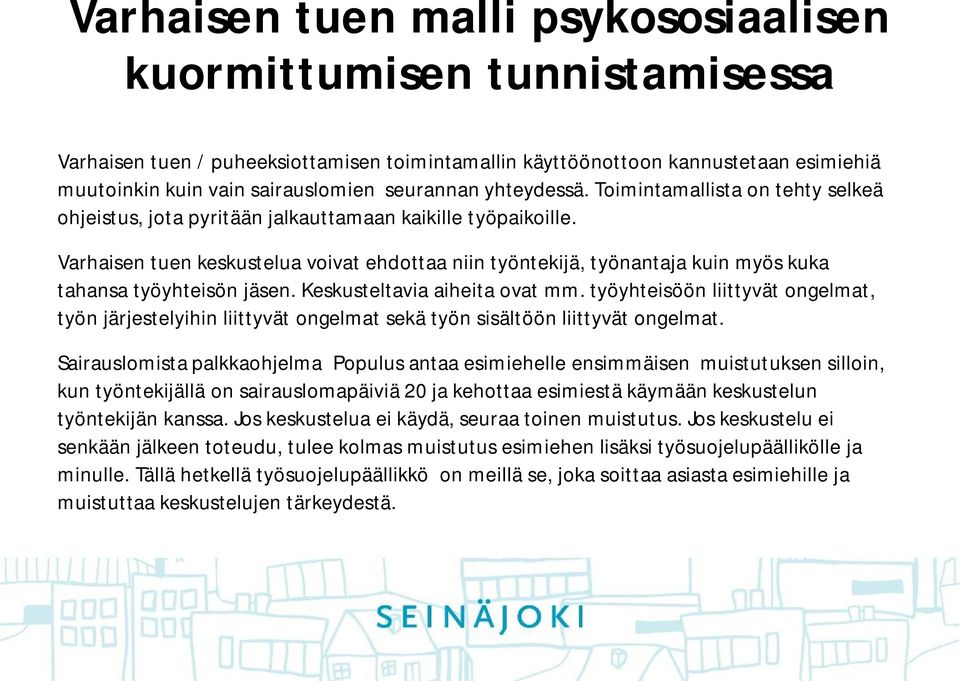 Varhaisen tuen keskustelua voivat ehdottaa niin työntekijä, työnantaja kuin myös kuka tahansa työyhteisön jäsen. Keskusteltavia aiheita ovat mm.