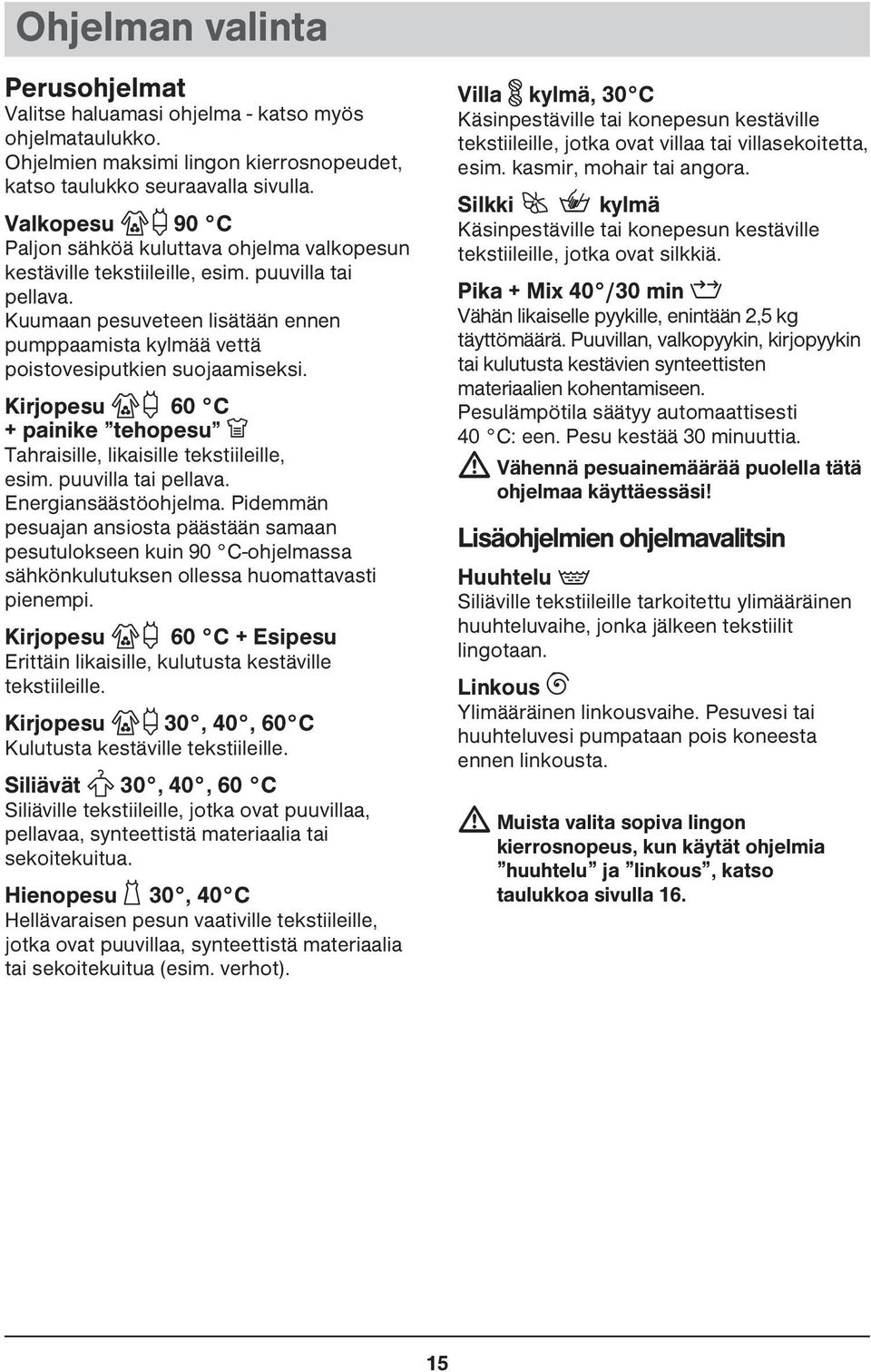 Kuumaan pesuveteen lisätään ennen pumppaamista kylmää vettä poistovesiputkien suojaamiseksi. Kirjopesu y 60 C + painike tehopesu X Tahraisille, likaisille tekstiileille, esim. puuvilla tai pellava.