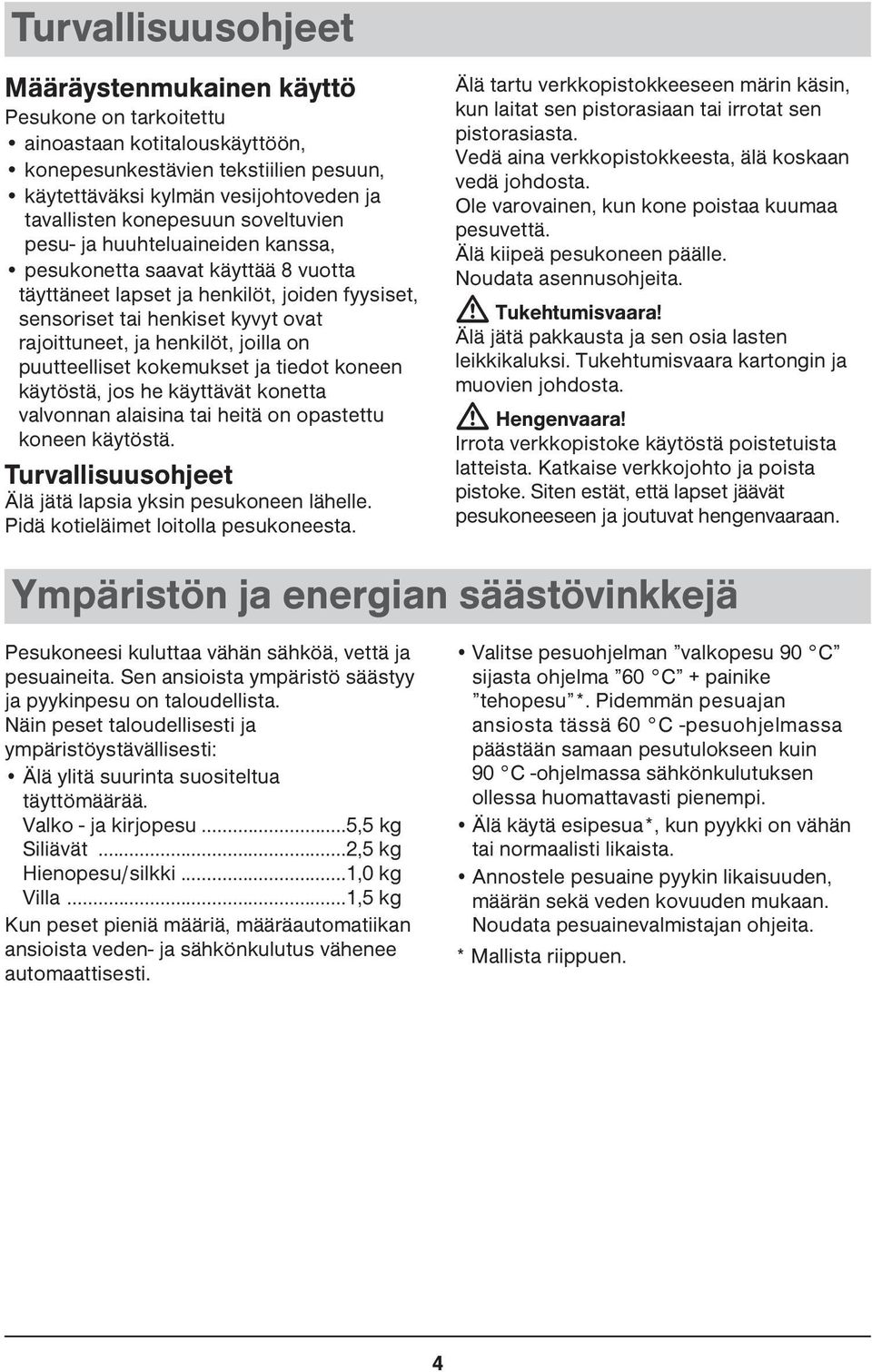 henkilöt, joilla on puutteelliset kokemukset ja tiedot koneen käytöstä, jos he käyttävät konetta valvonnan alaisina tai heitä on opastettu koneen käytöstä.