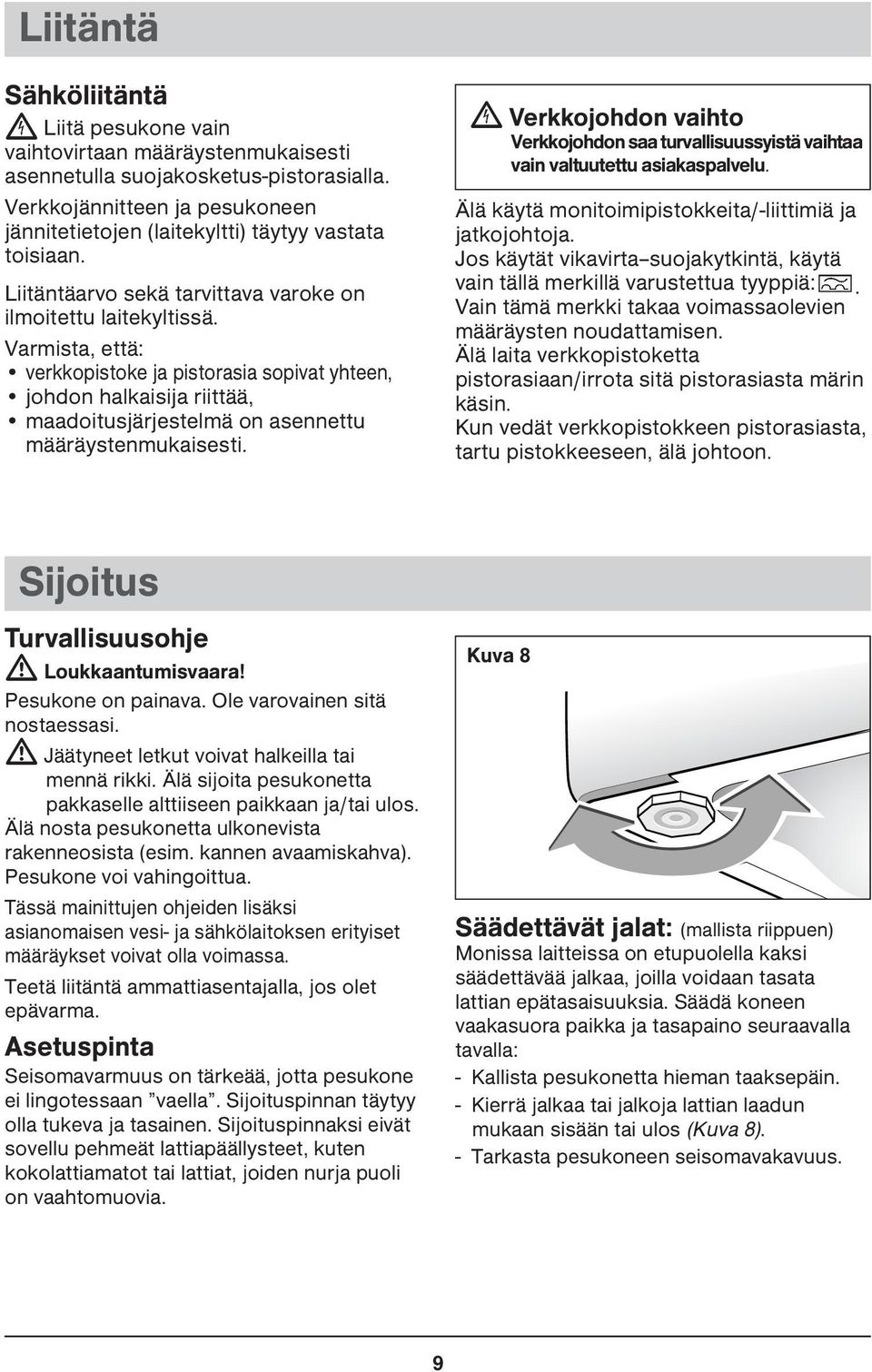 Varmista, että: verkkopistoke ja pistorasia sopivat yhteen, johdon halkaisija riittää, maadoitusjärjestelmä on asennettu määräystenmukaisesti.