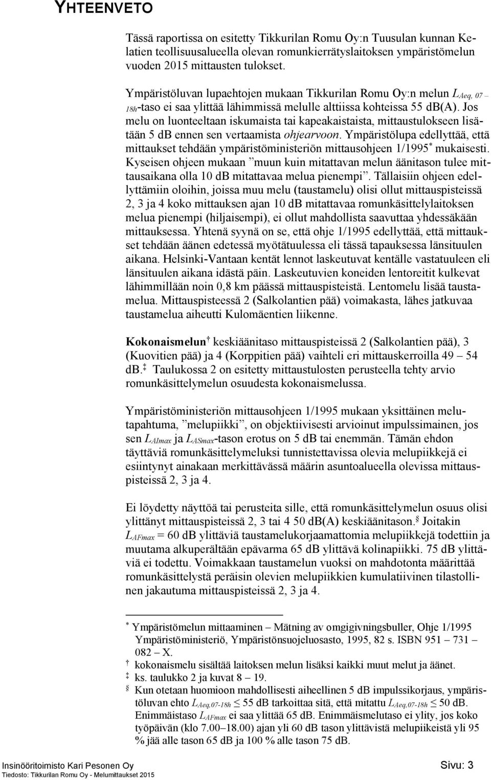 Jos melu on luonteeltaan iskumaista tai kapeakaistaista, mittaustulokseen lisätään 5 db ennen sen vertaamista ohjearvoon.