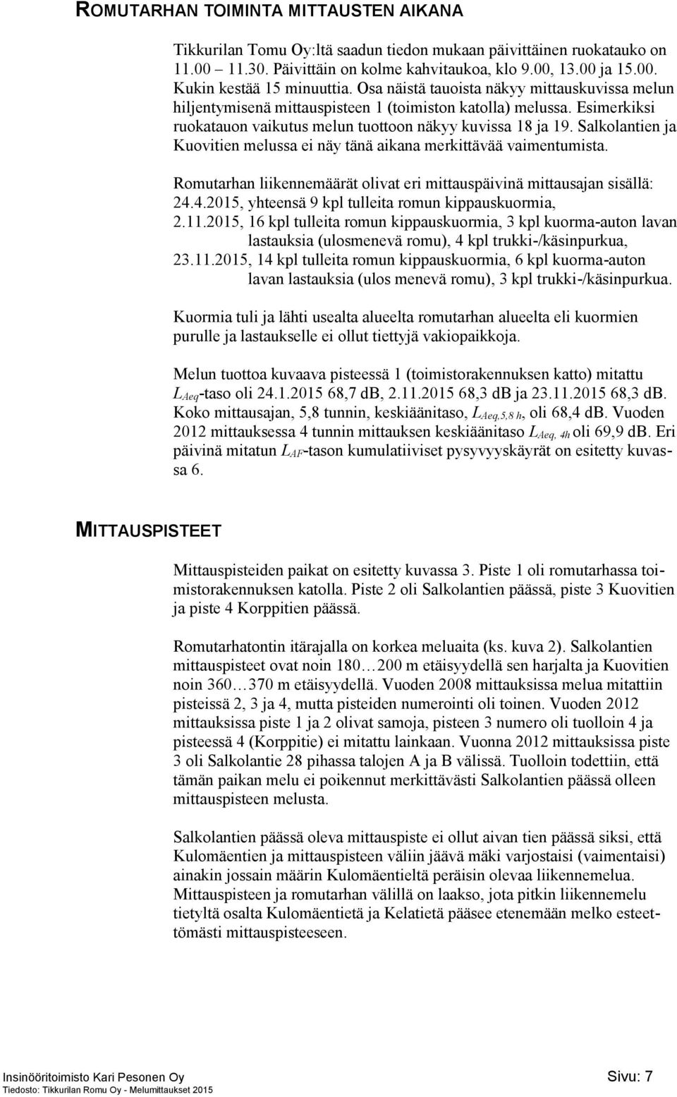 Salkolantien ja Kuovitien melussa ei näy tänä aikana merkittävää vaimentumista. Romutarhan liikennemäärät olivat eri mittauspäivinä mittausajan sisällä: 24.