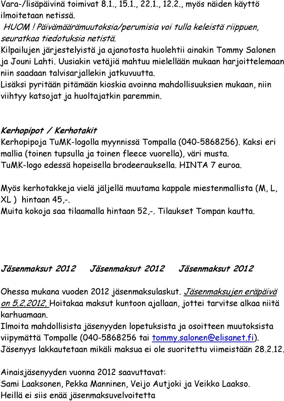 Lisäksi pyritään pitämään kioskia avoinna mahdollisuuksien mukaan, niin viihtyy katsojat ja huoltajatkin paremmin. Kerhopipot / Kerhotakit Kerhopipoja TuMK-logolla myynnissä Tompalla (040-5868256).