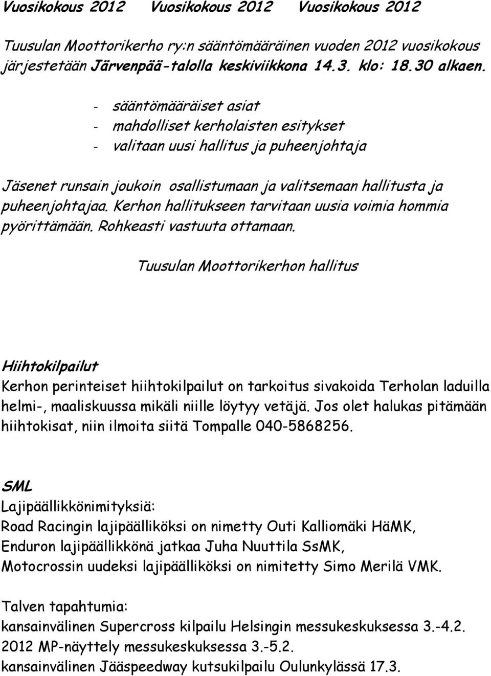 Kerhon hallitukseen tarvitaan uusia voimia hommia pyörittämään. Rohkeasti vastuuta ottamaan.