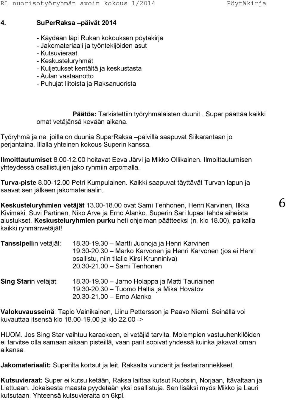 Työryhmä ja ne, joilla on duunia SuperRaksa päivillä saapuvat Siikarantaan jo perjantaina. Illalla yhteinen kokous Superin kanssa. Ilmoittautumiset 8.00-12.00 hoitavat Eeva Järvi ja Mikko Ollikainen.