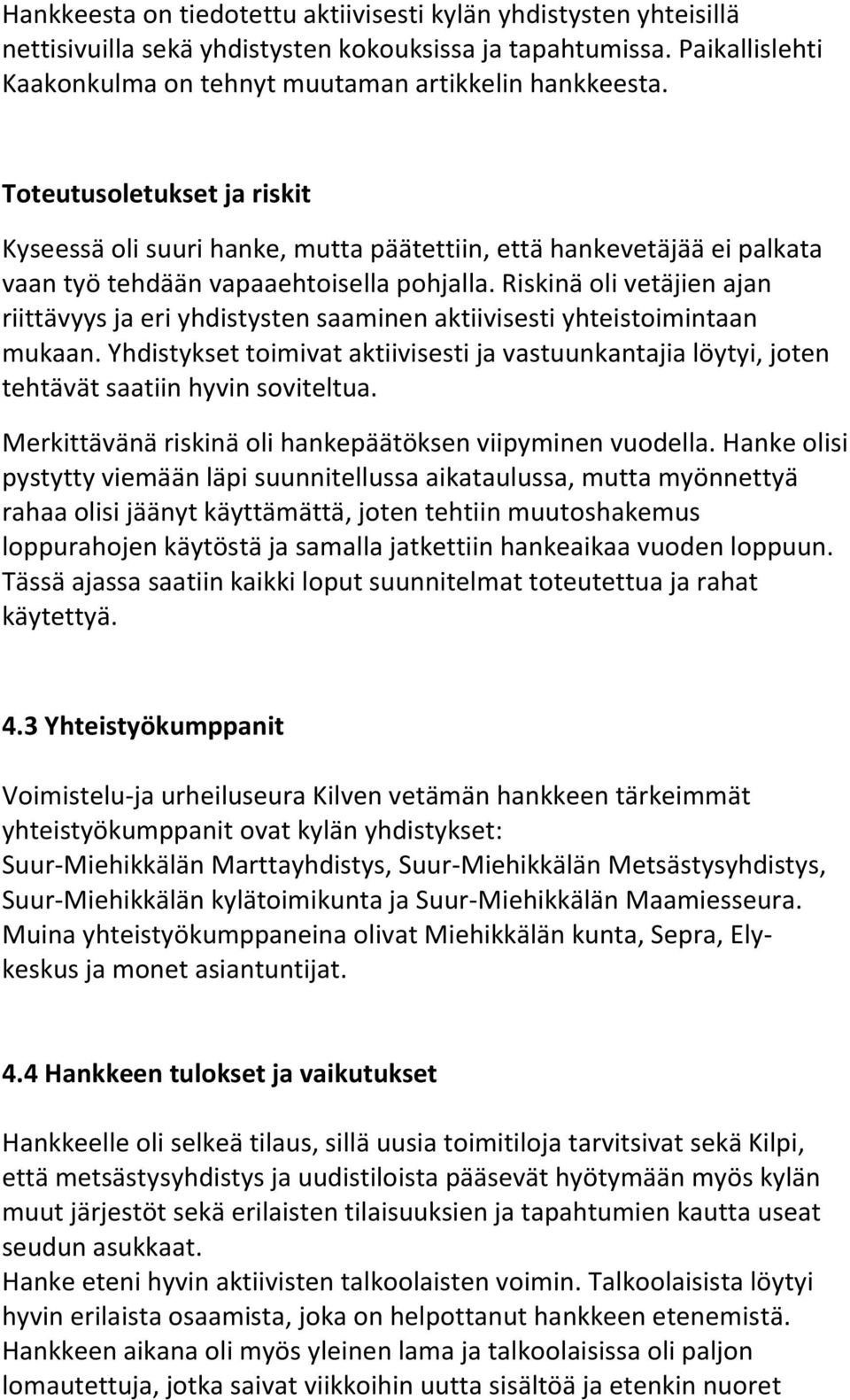 Riskinä oli vetäjien ajan riittävyys ja eri yhdistysten saaminen aktiivisesti yhteistoimintaan mukaan.