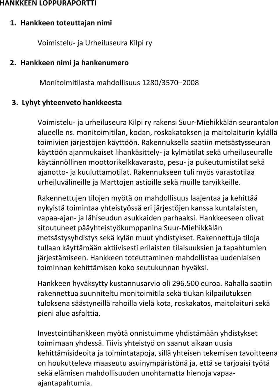 monitoimitilan, kodan, roskakatoksen ja maitolaiturin kylällä toimivien järjestöjen käyttöön.