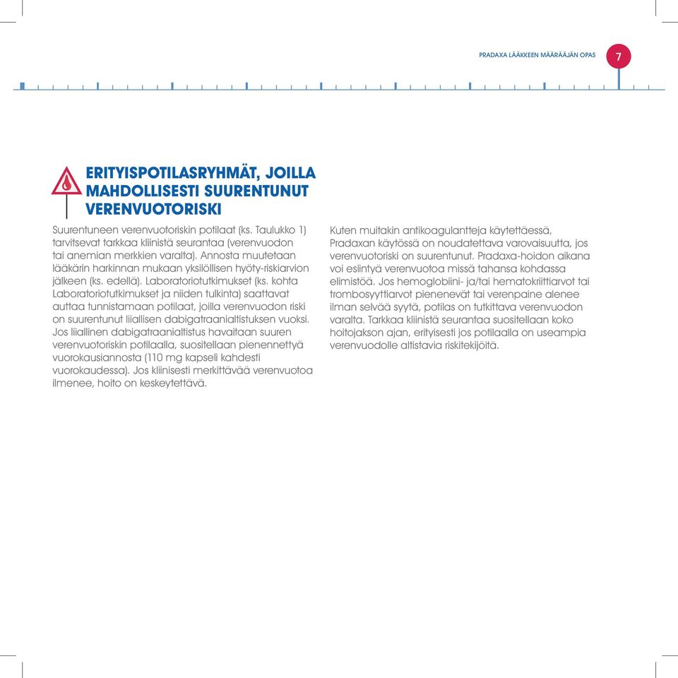 Laboratoriotutkimukset (ks. kohta Laboratoriotutkimukset ja niiden tulkinta) saattavat auttaa tunnistamaan potilaat, joilla verenvuodon riski on suurentunut liiallisen dabigatraanialtistuksen vuoksi.