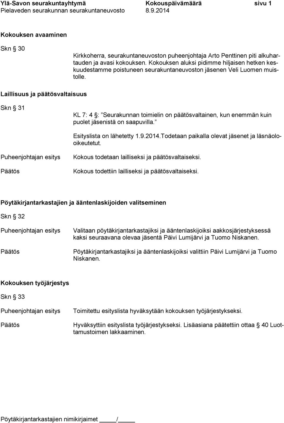 Laillisuus ja päätösvaltaisuus Skn 31 KL 7: 4 : Seurakunnan toimielin on päätösvaltainen, kun enemmän kuin puolet jäsenistä on saapuvilla. Esityslista on lähetetty 1.9.2014.