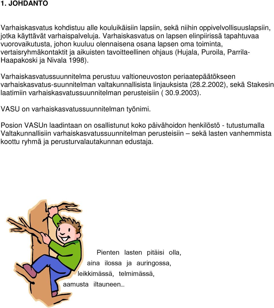 Parrila- Haapakoski ja Nivala 1998). Varhaiskasvatussuunnitelma perustuu valtioneuvoston periaatepäätökseen varhaiskasvatus-suunnitelman valtakunnallisista linjauksista (28