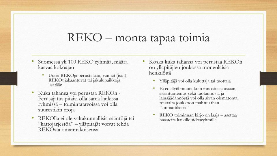 REKOsta omannäköisensä Koska kuka tahansa voi perustaa REKOn on ylläpitäjien joukossa monenlaisia henkilöitä Ylläpitäjä voi olla kuluttaja tai tuottaja Ei edellytä muuta kuin innostusta