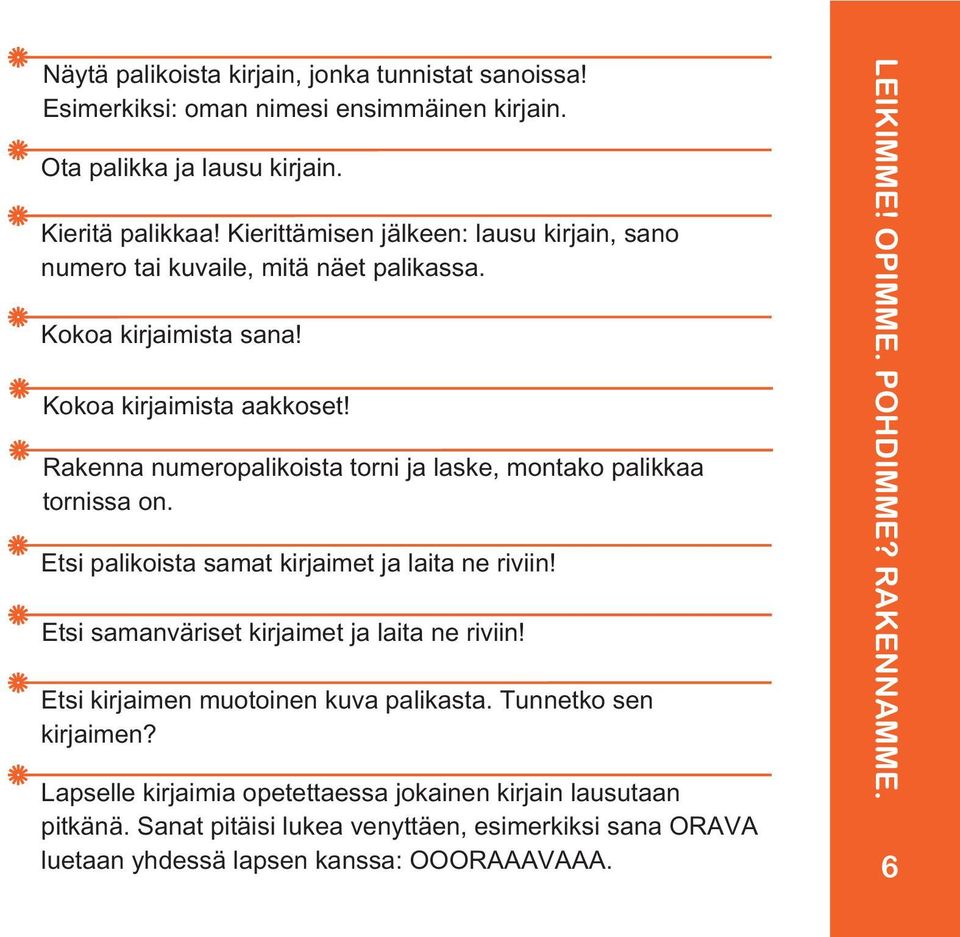 Rakenna numeropalikoista torni ja laske, montako palikkaa tornissa on. Etsi palikoista samat kirjaimet ja laita ne riviin! Etsi samanväriset kirjaimet ja laita ne riviin!