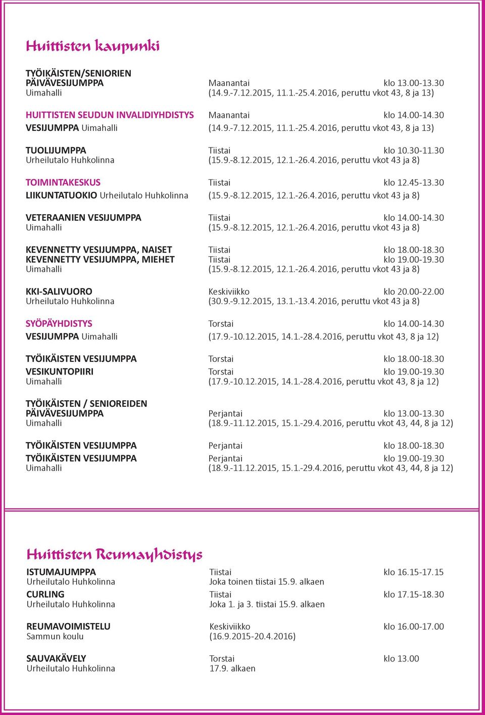 45-13.30 LIIKUNTATUOKIO Urheilutalo Huhkolinna (15.9.-8.12.2015, 12.1.-26.4.2016, peruttu vkot 43 ja 8) VETERAANIEN VESIJUMPPA klo 14.00-14.30 Uimahalli (15.9.-8.12.2015, 12.1.-26.4.2016, peruttu vkot 43 ja 8) KEVENNETTY VESIJUMPPA, NAISET klo 18.