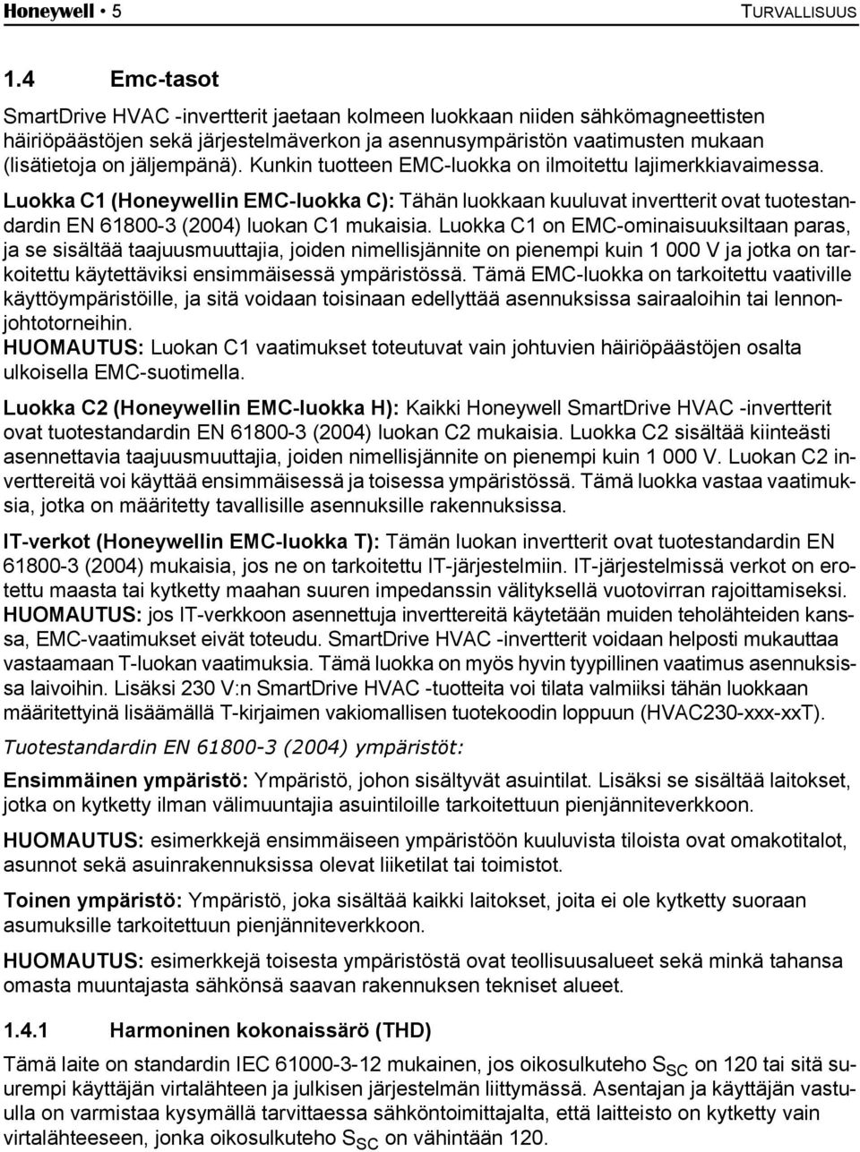 Kunkin tuotteen EMC-luokka on ilmoitettu lajimerkkiavaimessa. Luokka C1 (Honeywellin EMC-luokka C): Tähän luokkaan kuuluvat invertterit ovat tuotestandardin EN 61800-3 (2004) luokan C1 mukaisia.