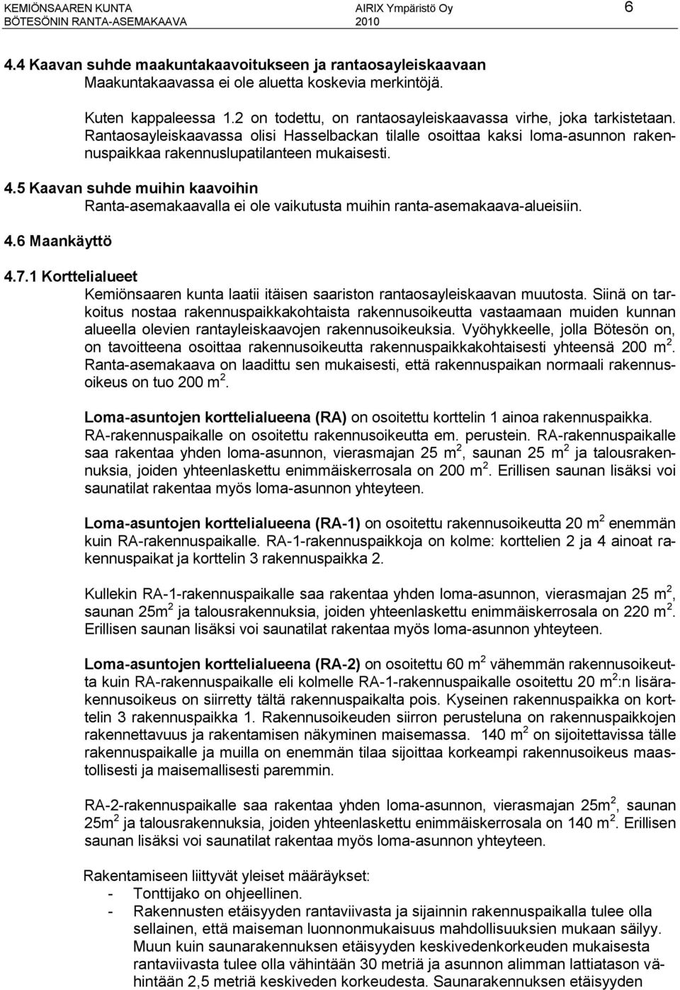 5 Kaavan suhde muihin kaavoihin Ranta-asemakaavalla ei ole vaikutusta muihin ranta-asemakaava-alueisiin. 4.6 Maankäyttö 4.7.