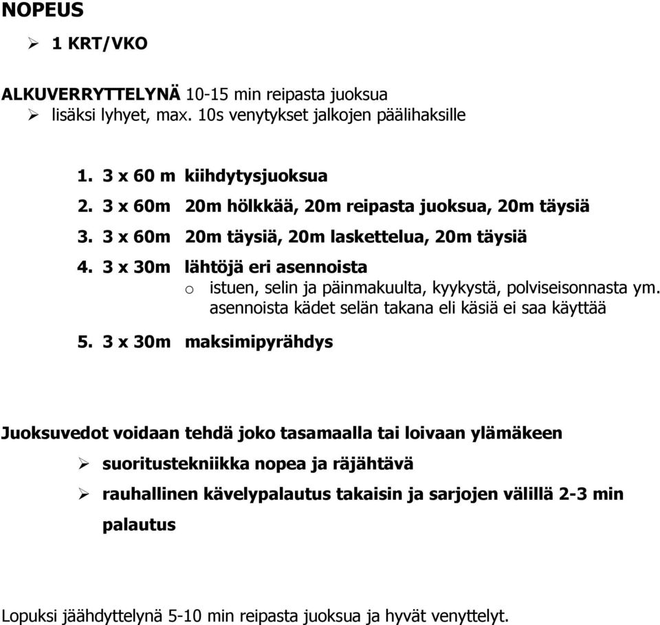 3 x 30m lähtöjä eri asennoista o istuen, selin ja päinmakuulta, kyykystä, polviseisonnasta ym. asennoista kädet selän takana eli käsiä ei saa käyttää 5.