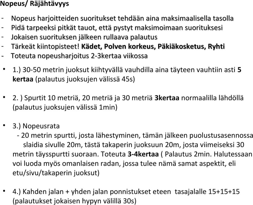 ) 30-50 metrin juoksut kiihtyvällä vauhdilla aina täyteen vauhtiin asti 5 kertaa (palautus juoksujen välissä 45s) 2.