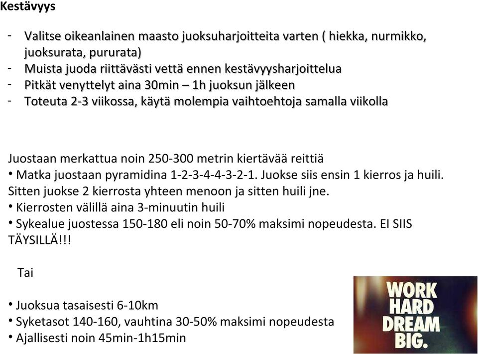 pyramidina 1-2-3-4-4-3-2-1. Juokse siis ensin 1 kierros ja huili. Sitten juokse 2 kierrosta yhteen menoon ja sitten huili jne.