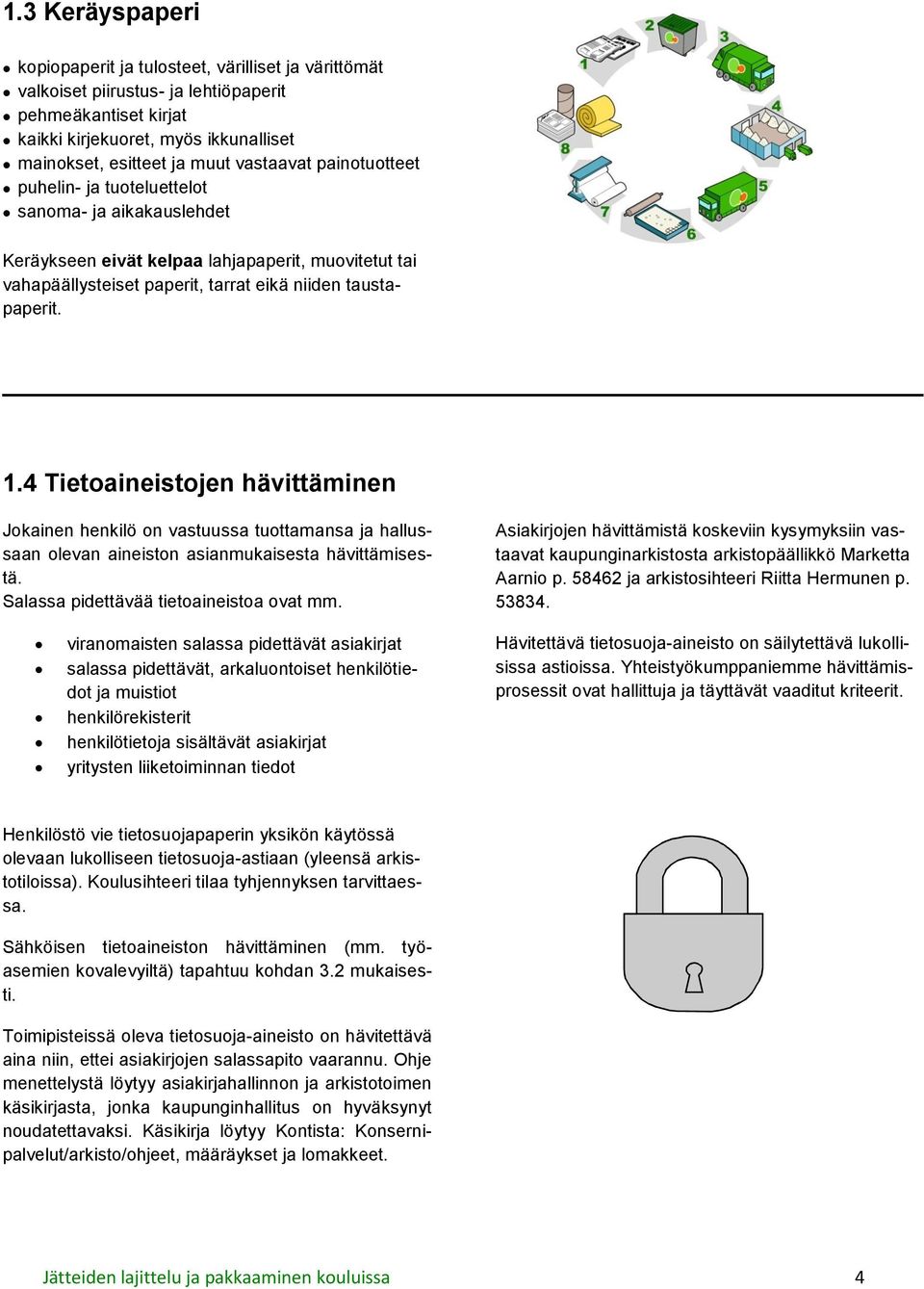 4 Tietoaineistojen hävittäminen Jokainen henkilö on vastuussa tuottamansa ja hallussaan olevan aineiston asianmukaisesta hävittämisestä. Salassa pidettävää tietoaineistoa ovat mm.