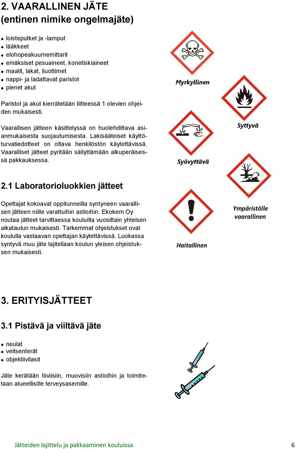 Lakisääteiset käyttöturvatiedotteet on oltava henkilöstön käytettävissä. Vaaralliset jätteet pyritään säilyttämään alkuperäisessä pakkauksessa. Syövyttävä Syttyvä 2.
