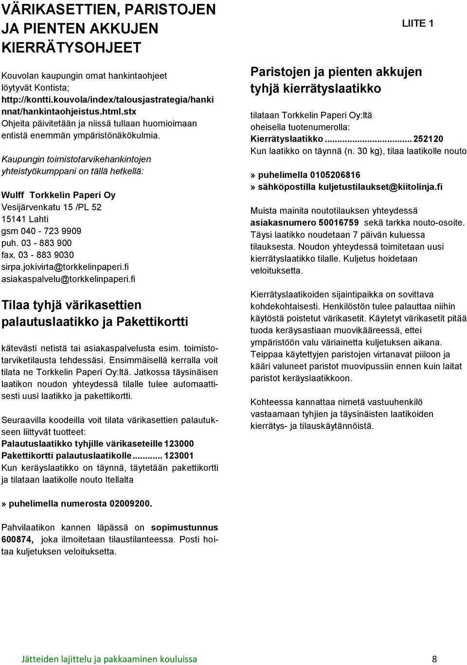 Kaupungin toimistotarvikehankintojen yhteistyökumppani on tällä hetkellä: Wulff Torkkelin Paperi Oy Vesijärvenkatu 15 /PL 52 15141 Lahti gsm 040-723 9909 puh. 03-883 900 fax. 03-883 9030 sirpa.
