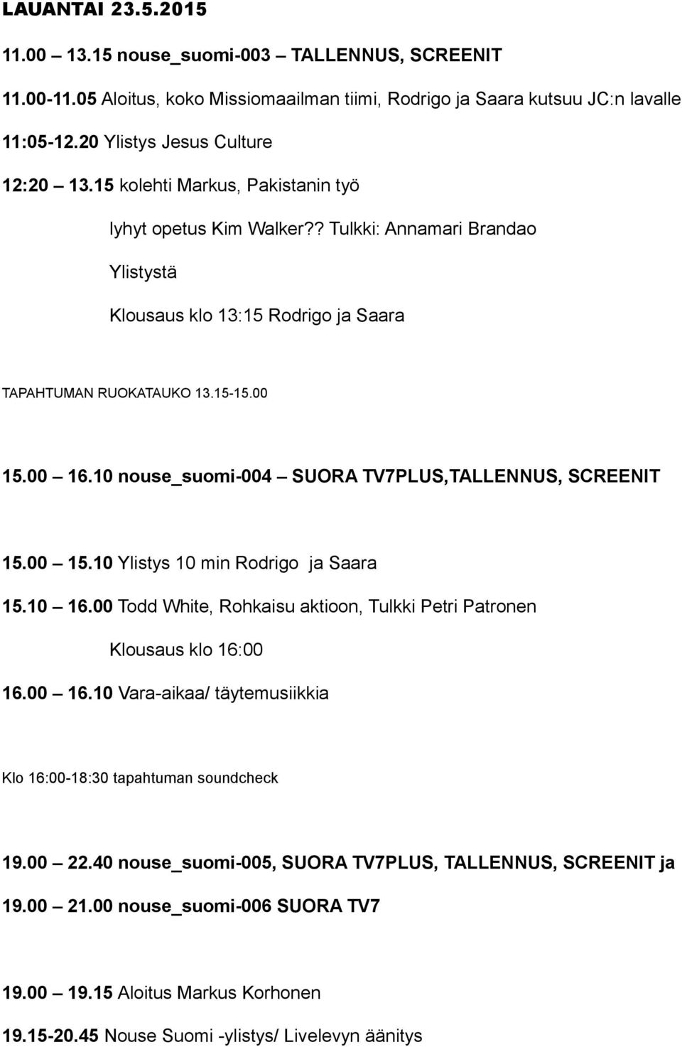 10 nouse_suomi-004 SUORA TV7PLUS,TALLENNUS, SCREENIT 15.00 15.10 Ylistys 10 min Rodrigo ja Saara 15.10 16.00 Todd White, Rohkaisu aktioon, Tulkki Petri Patronen Klousaus klo 16:00 16.