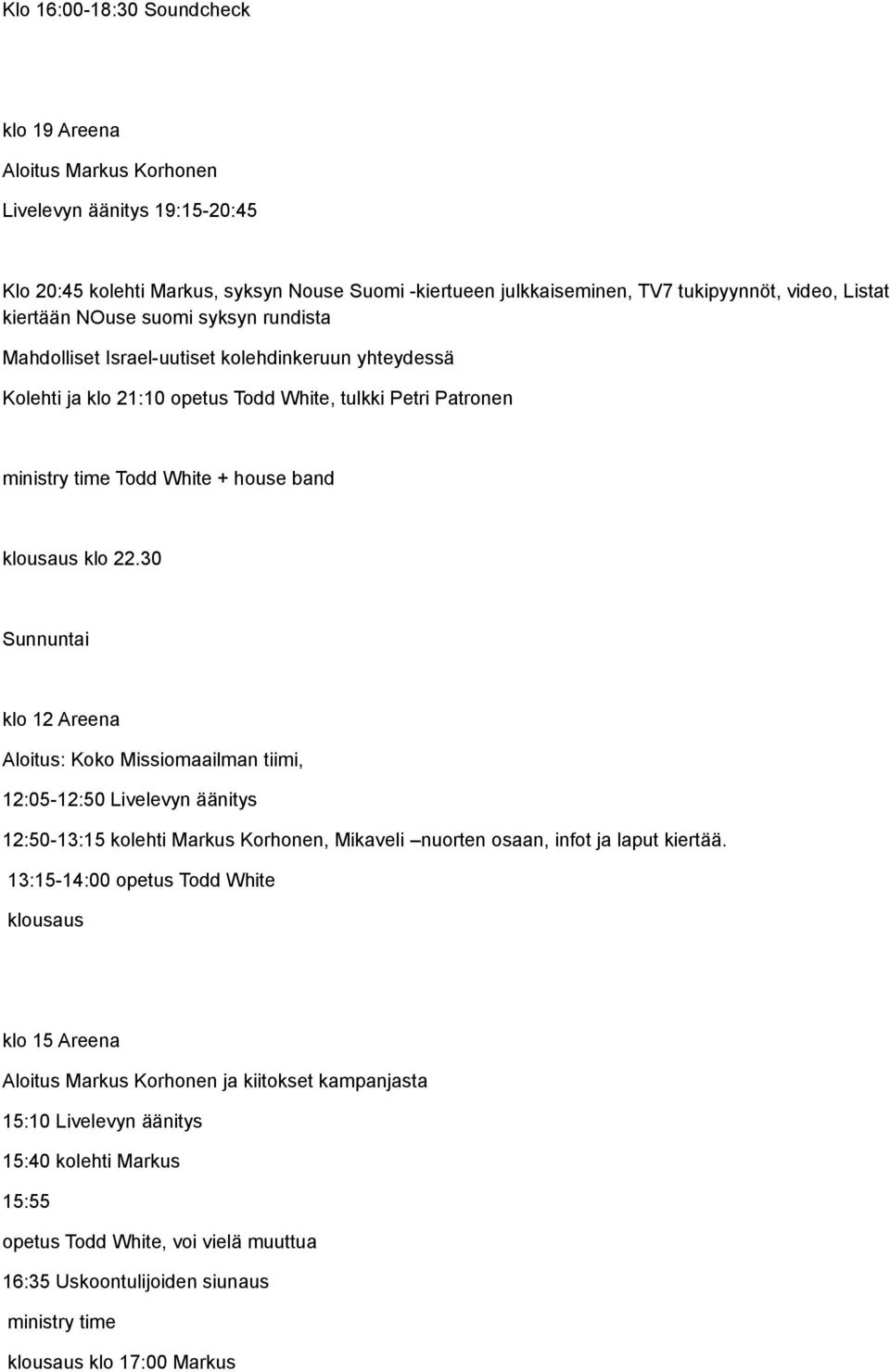 klo 22.30 Sunnuntai klo 12 Areena Aloitus: Koko Missiomaailman tiimi, 12:05-12:50 Livelevyn äänitys 12:50-13:15 kolehti Markus Korhonen, Mikaveli nuorten osaan, infot ja laput kiertää.