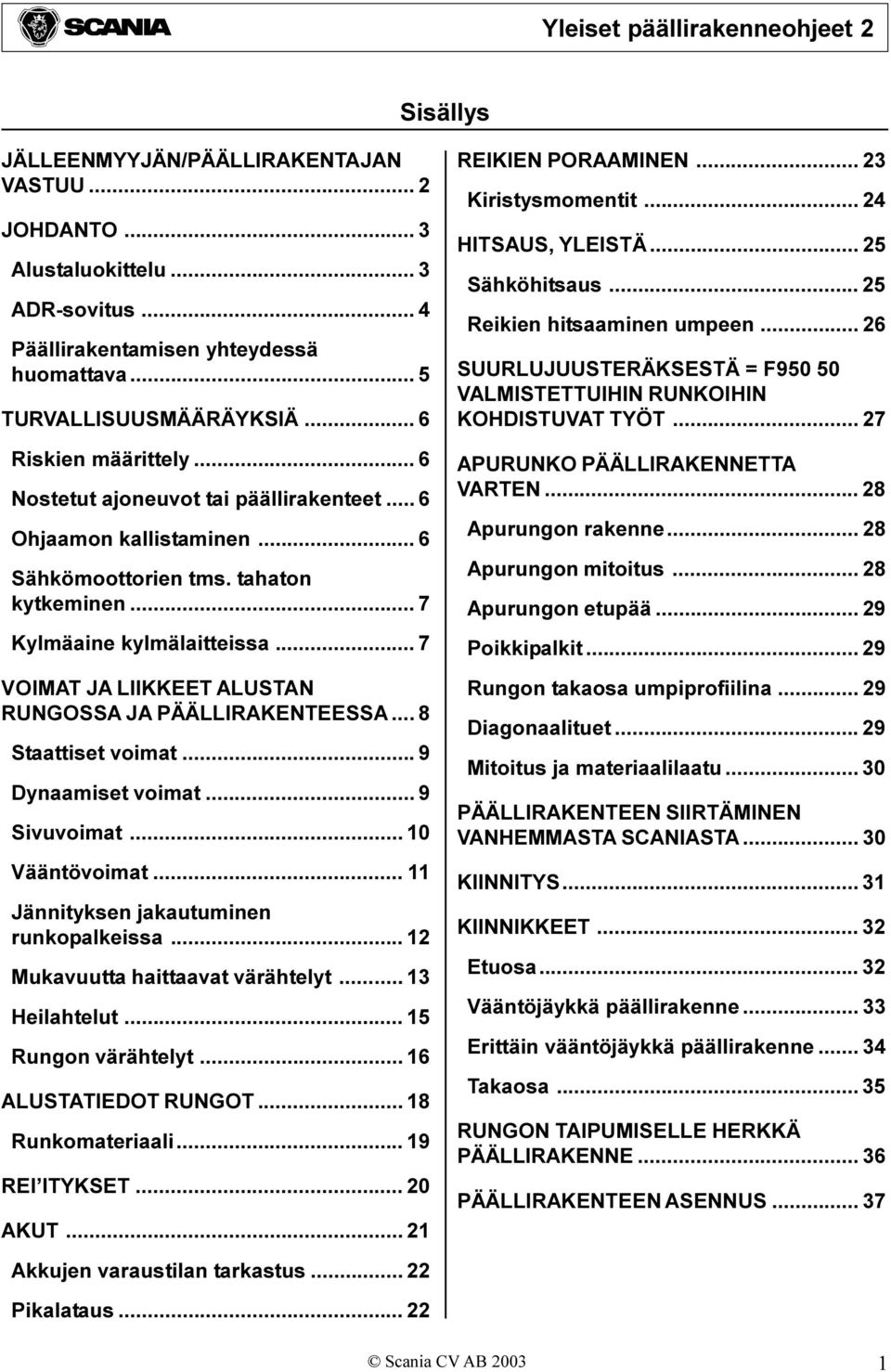 .. 7 VOIMAT JA LIIKKEET ALUSTAN RUNGOSSA JA PÄÄLLIRAKENTEESSA... 8 Staattiset voimat... 9 Dynaamiset voimat... 9 Sivuvoimat... 10 Vääntövoimat... 11 Jännityksen jakautuminen runkopalkeissa.