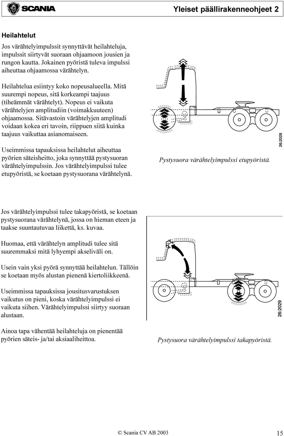 Sitävastoin värähtelyjen amplitudi voidaan kokea eri tavoin, riippuen siitä kuinka taajuus vaikuttaa asianomaiseen.