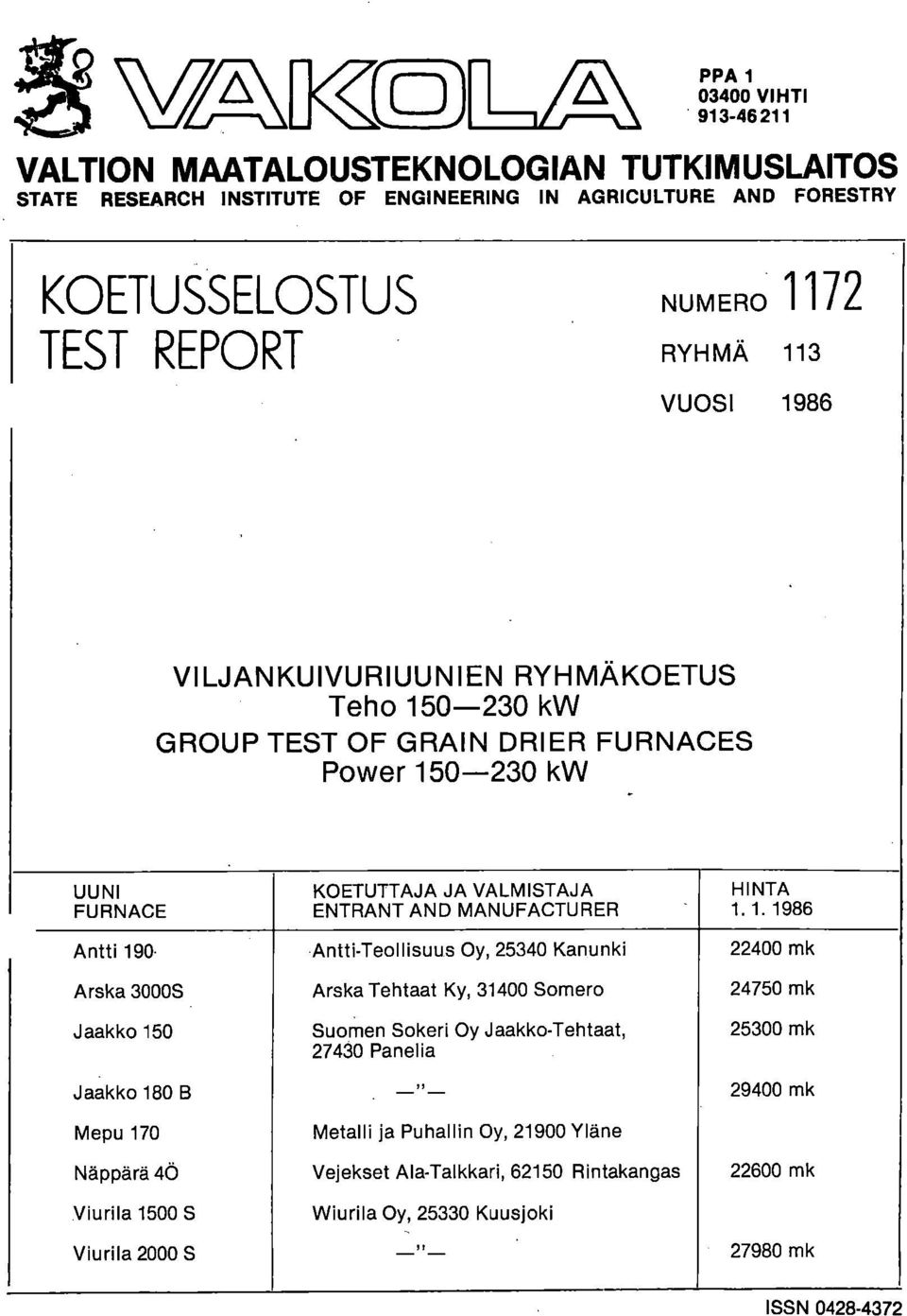 Arska 30S Jaakko 150 Jaakko 180 B Mepu 170 Näppärä 4Ö Viurila 15 S Viurila 20 S KOETUTTAJA JA VALMISTAJA ENTRANT AND MANUFACTURER Antti-Teollisuus Oy, 25340 Kanunki Arska Tehtaat Ky, 314