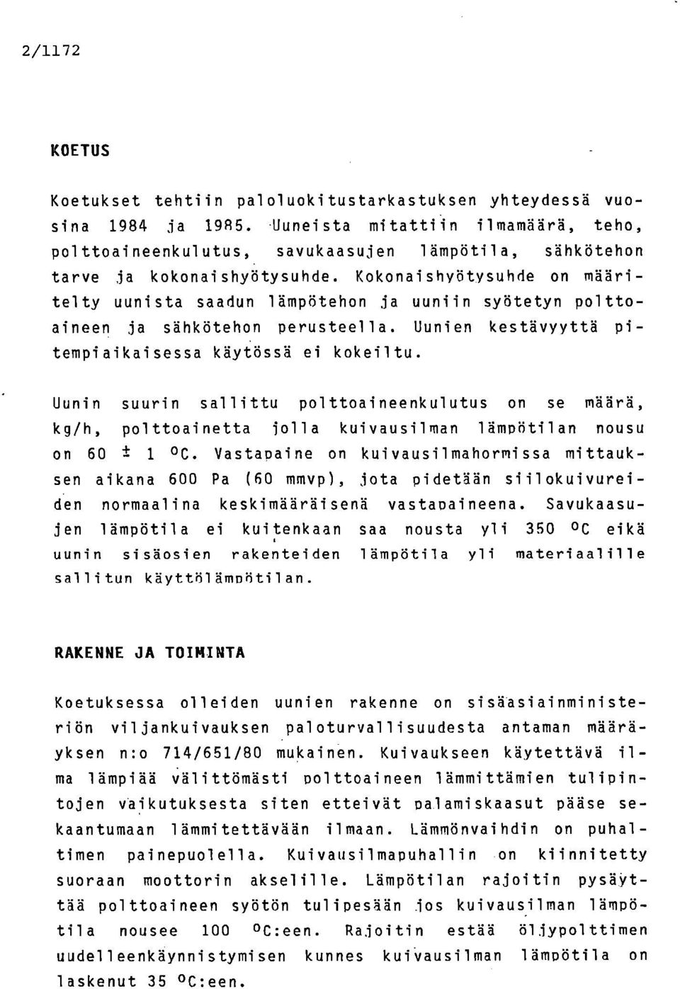 Kokonaishyötysuhde on määritelty uunista saadun lämpötehon ja uuniin syötetyn polttoaineen ja sähkötehon perusteella. Uunien kestävyyttä pitempiaikaisessa käytössä ei kokeiltu.