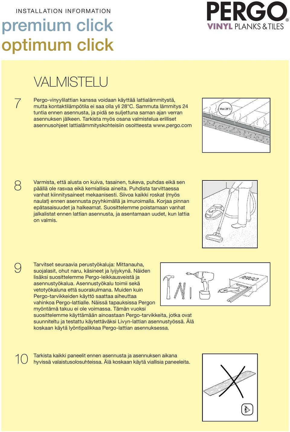 Tarkista myös osana valmistelua erilliset asennusohjeet lattialämmityskohteisiin osoitteesta www.pergo.