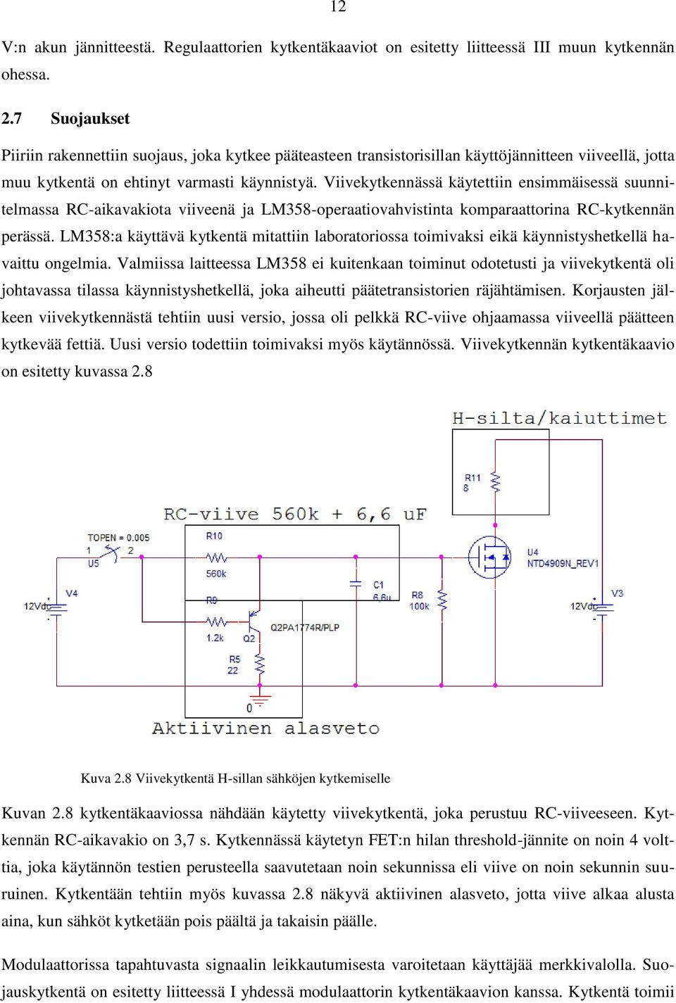 Viivekytkennässä käytettiin ensimmäisessä suunnitelmassa RC-aikavakiota viiveenä ja LM358-operaatiovahvistinta komparaattorina RC-kytkennän perässä.