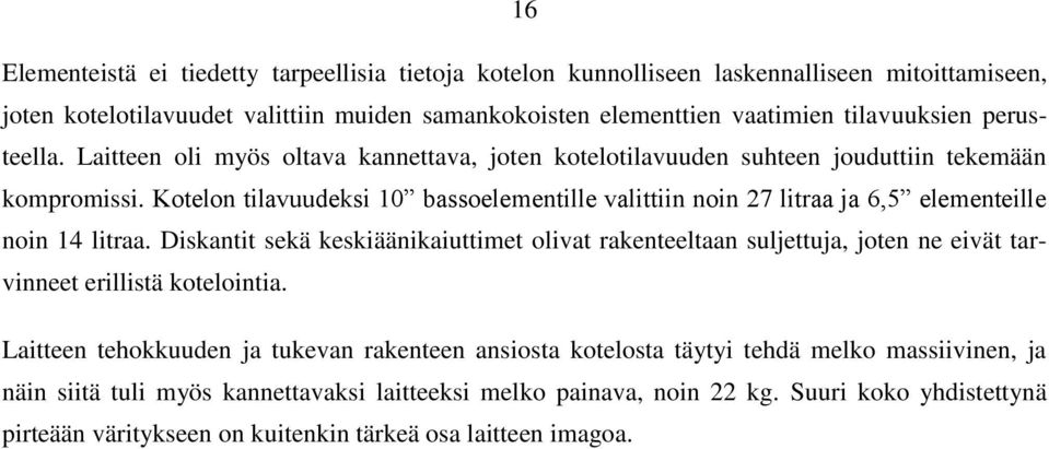 Kotelon tilavuudeksi 10 bassoelementille valittiin noin 27 litraa ja 6,5 elementeille noin 14 litraa.