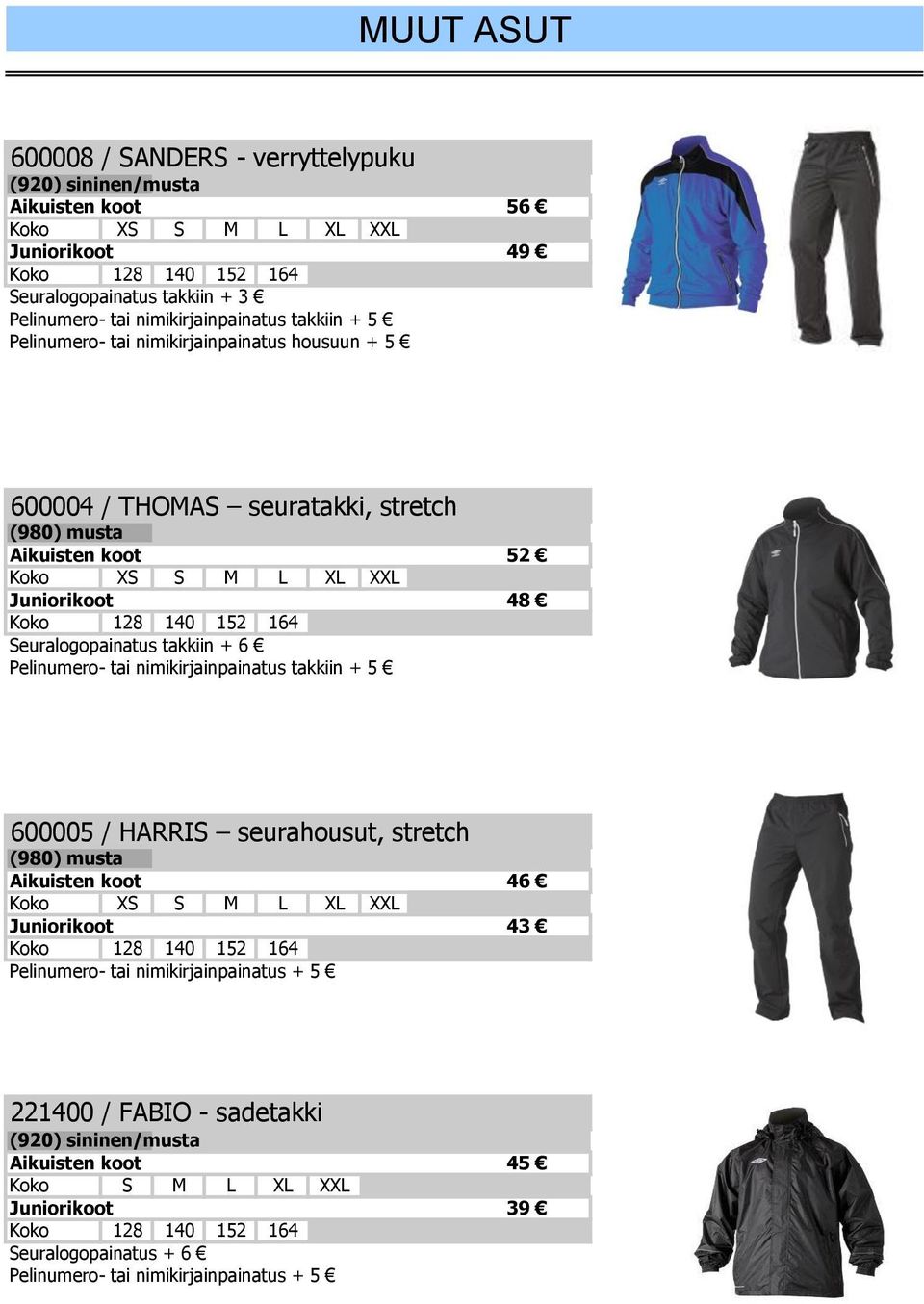 Aikuisten koot 52 Koko XS S M L XL XXL Juniorikoot 48 Seuralogopainatus takkiin + 6 Pelinumero- tai nimikirjainpainatus takkiin + 5 600005