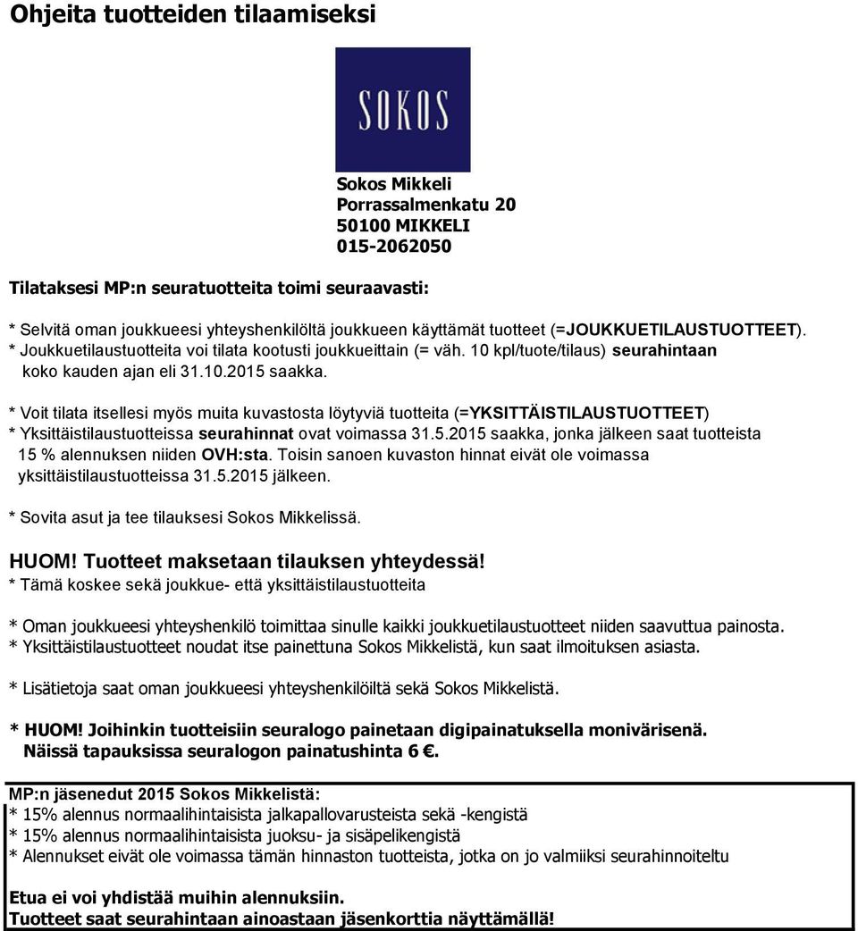 * Voit tilata itsellesi myös muita kuvastosta löytyviä tuotteita (=YKSITTÄISTILAUSTUOTTEET) * Yksittäistilaustuotteissa seurahinnat ovat voimassa 31.5.