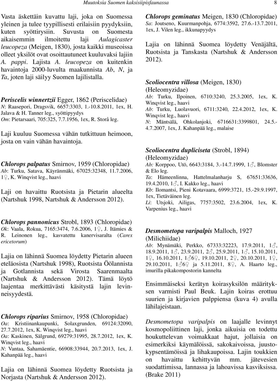 leucopeza on kuitenkin havaintoja 2000-luvulta maakunnista Ab, N, ja Ta, joten laji säilyy Suomen lajilistalla. Periscelis winnertzii Egger, 1862 (Periscelidae) N: Raasepori, Dragsvik, 6657:3303, 1.