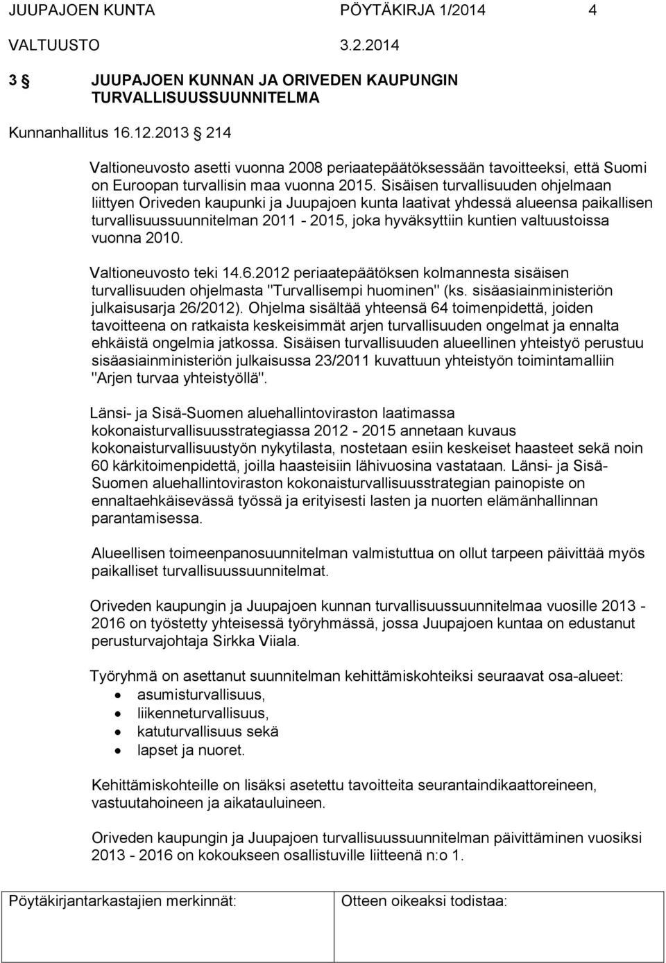Sisäisen turvallisuuden ohjelmaan liittyen Oriveden kaupunki ja Juupajoen kunta laativat yhdessä alueensa paikallisen turvallisuussuunnitelman 2011-2015, joka hyväksyttiin kuntien valtuustoissa