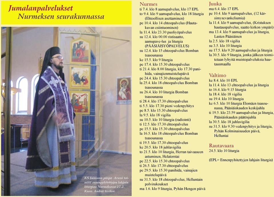 4. klo 00.00 ristisaatto, aamupave-lus ja liturgia (PÄÄSIÄISYÖPALVELUS) su 12.4. klo 15 ehtoopalvelus Bomban tsasounassa ke 15.5. klo 9 liturgia pe 17.4. klo 15.30 ehtoopalvelus ti 21.4. klo 8.